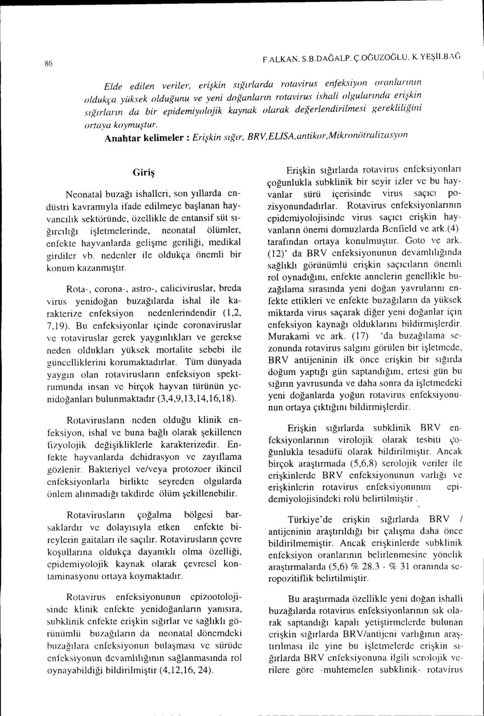 kaynak olarak değerlendirilmesi KerekLiLiKini ortaya koymu,,'tur. Anahtar kelimeler: Erişkin sığır, BRV,ELJSA,antikor,Mikroniitraliz.