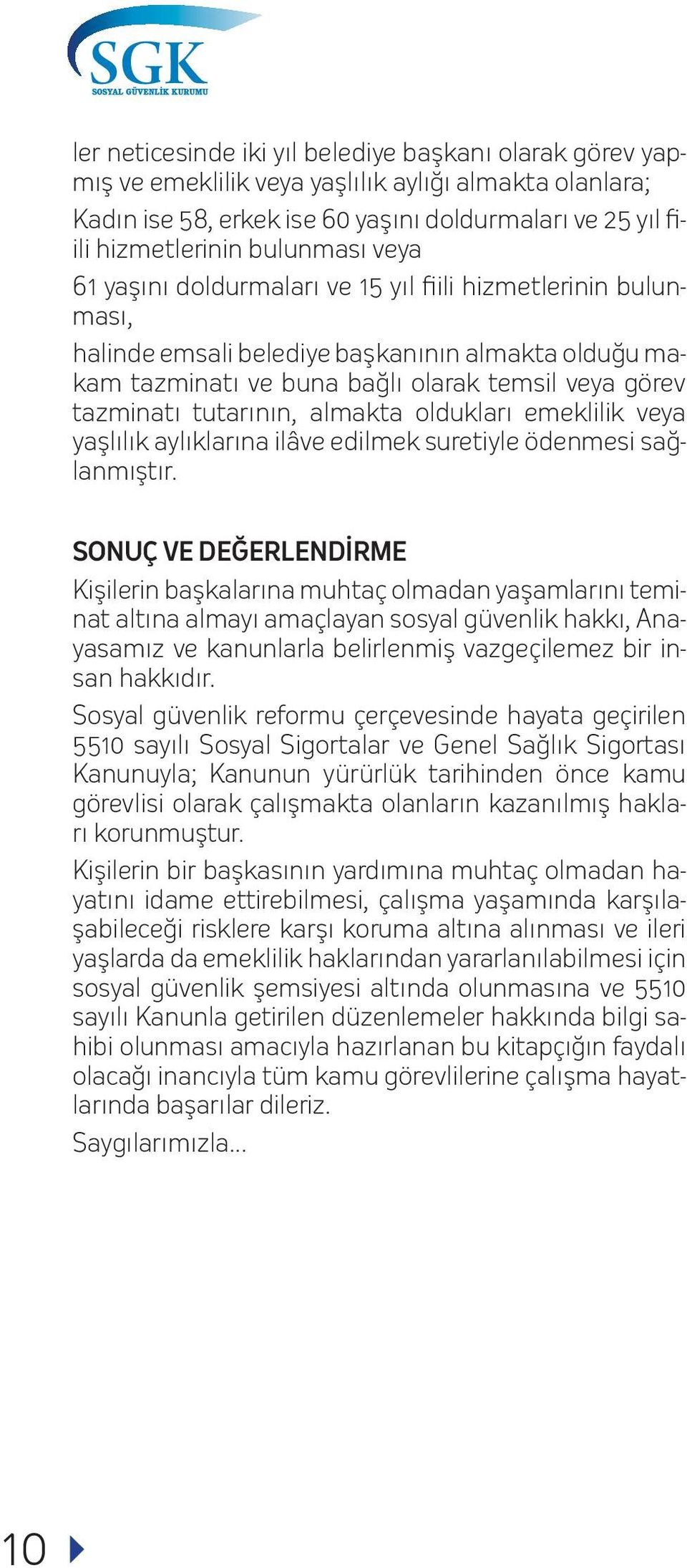 almakta oldukları emeklilik veya yaşlılık aylıklarına ilâve edilmek suretiyle ödenmesi sağlanmıştır.