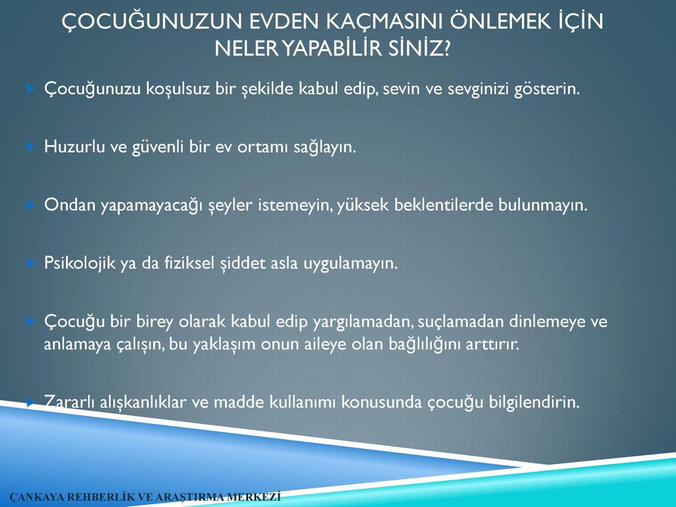 Ondan yapamayacağı şeyler istemeyin, yüksek beklentilerde bulunmayın. Psikolojik ya da fiziksel şiddet asla uygulamayın.