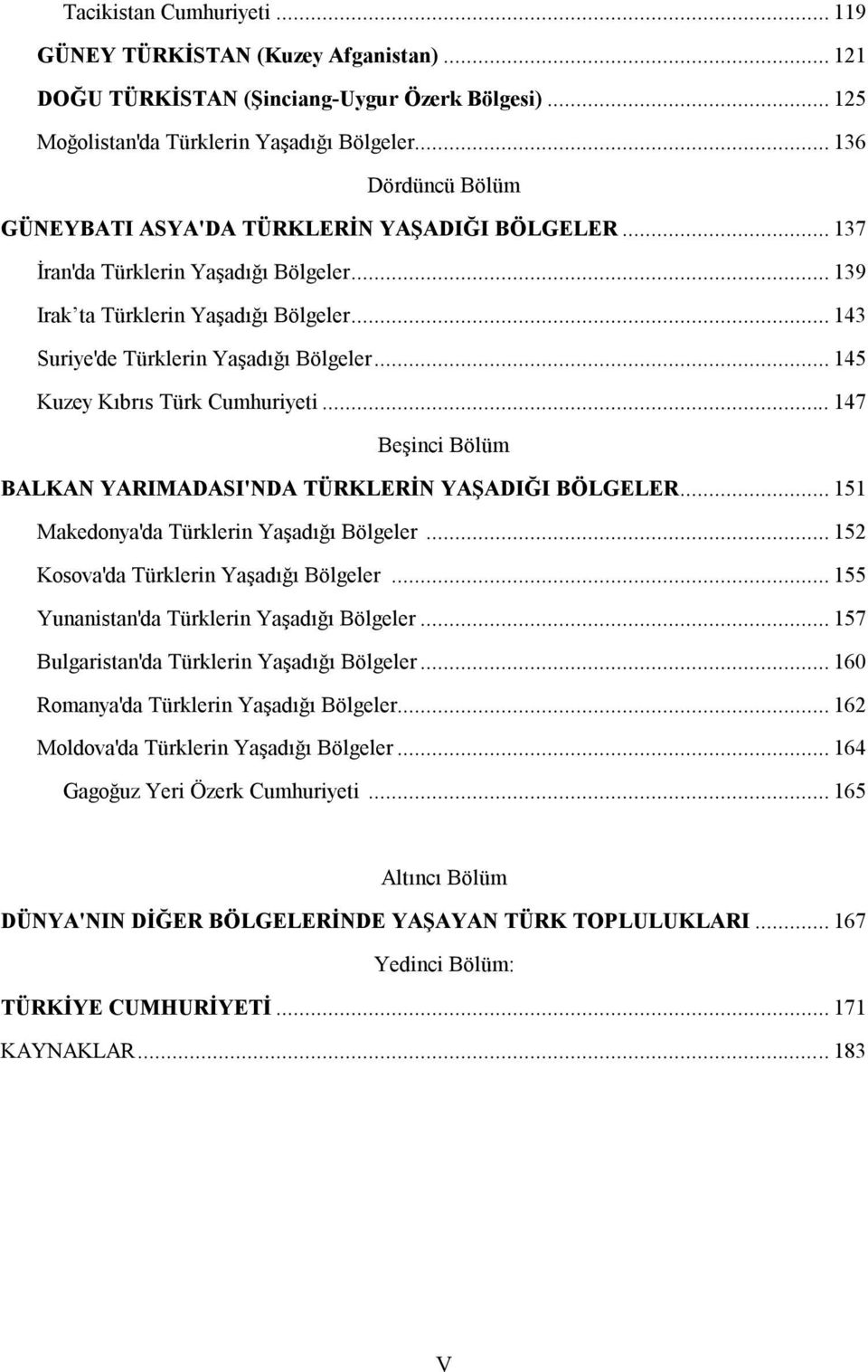 .. 145 Kuzey Kıbrıs Türk Cumhuriyeti... 147 Beşinci Bölüm BALKAN YARIMADASI'NDA TÜRKLERİN YAŞADIĞI BÖLGELER... 151 Makedonya'da Türklerin Yaşadığı Bölgeler... 152 Kosova'da Türklerin Yaşadığı Bölgeler.