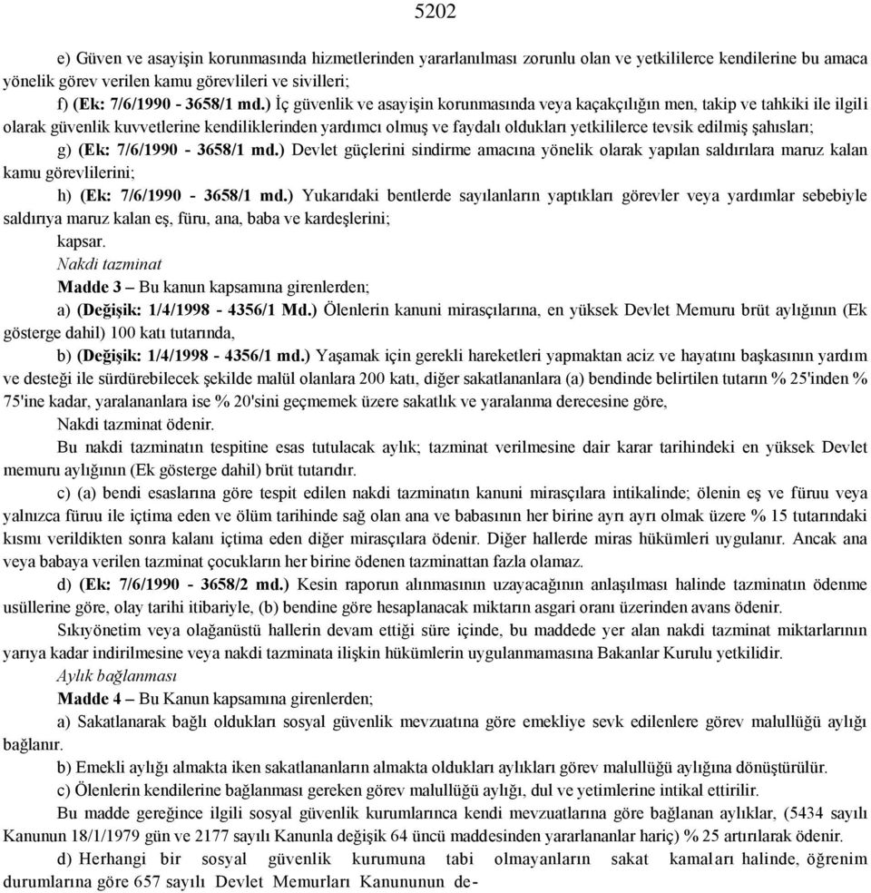 şahısları; g) (Ek: 7/6/1990-3658/1 md.) Devlet güçlerini sindirme amacına yönelik olarak yapılan saldırılara maruz kalan kamu görevlilerini; h) (Ek: 7/6/1990-3658/1 md.