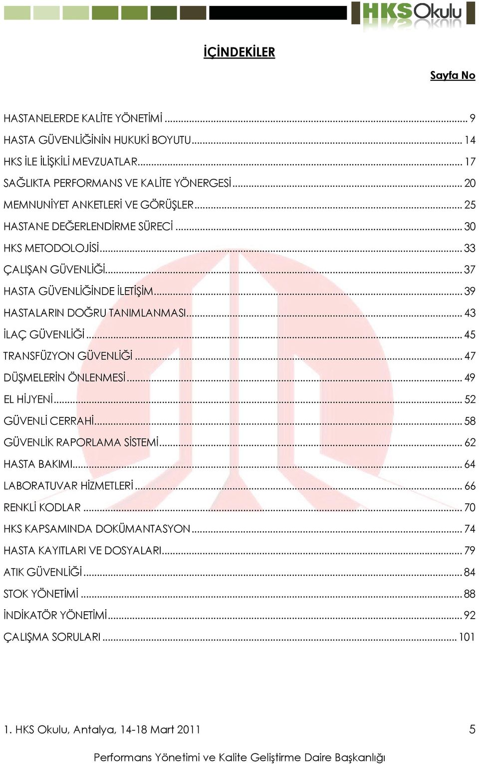 .. 43 İLAÇ GÜVENLİĞİ... 45 TRANSFÜZYON GÜVENLİĞİ... 47 DÜŞMELERİN ÖNLENMESİ... 49 EL HİJYENİ... 52 GÜVENLİ CERRAHİ... 58 GÜVENLİK RAPORLAMA SİSTEMİ... 62 HASTA BAKIMI... 64 LABORATUVAR HİZMETLERİ.