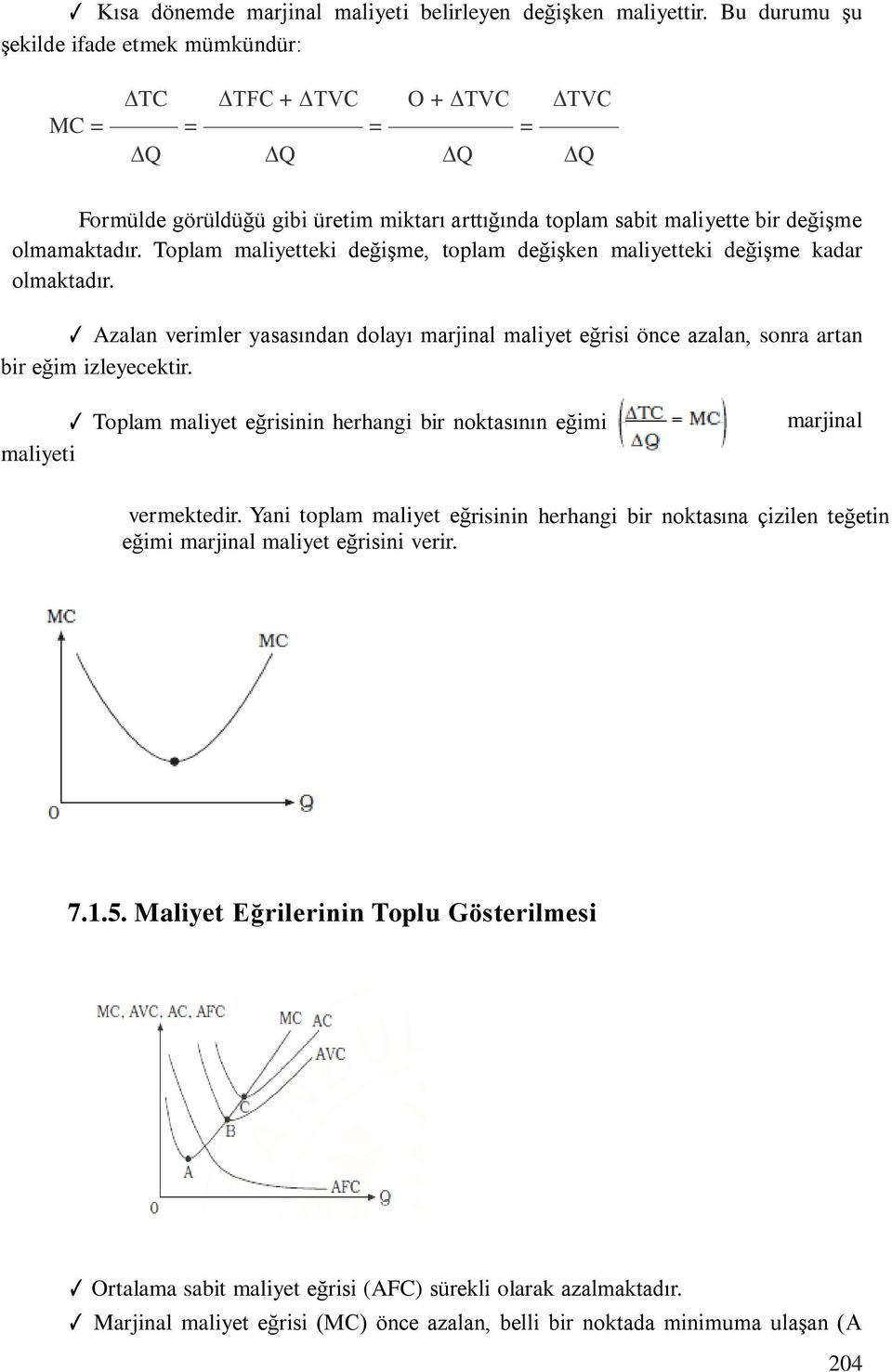 Toplam maliyetteki değişme, toplam değişken maliyetteki değişme kadar olmaktadır. Azalan verimler yasasından dolayı marjinal maliyet eğrisi önce azalan, sonra artan bir eğim izleyecektir.