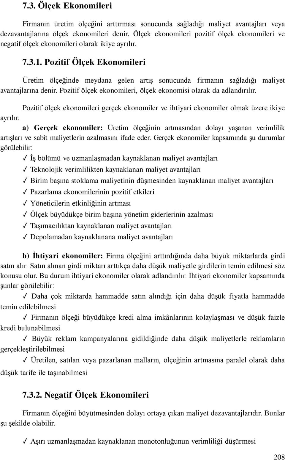 Pozitif Ölçek Ekonomileri Üretim ölçeğinde meydana gelen artış sonucunda firmanın sağladığı maliyet avantajlarına denir. Pozitif ölçek ekonomileri, ölçek ekonomisi olarak da adlandırılır.