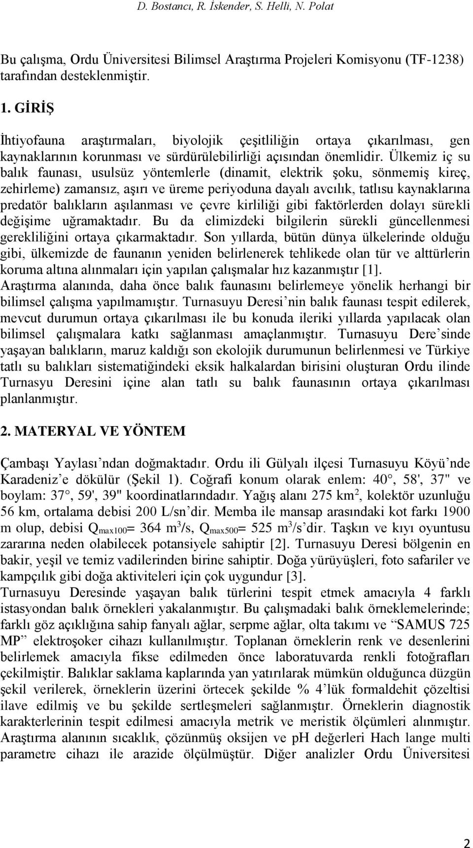 Ülkemiz iç su balık faunası, usulsüz yöntemlerle (dinamit, elektrik şoku, sönmemiş kireç, zehirleme) zamansız, aşırı ve üreme periyoduna dayalı avcılık, tatlısu kaynaklarına predatör balıkların