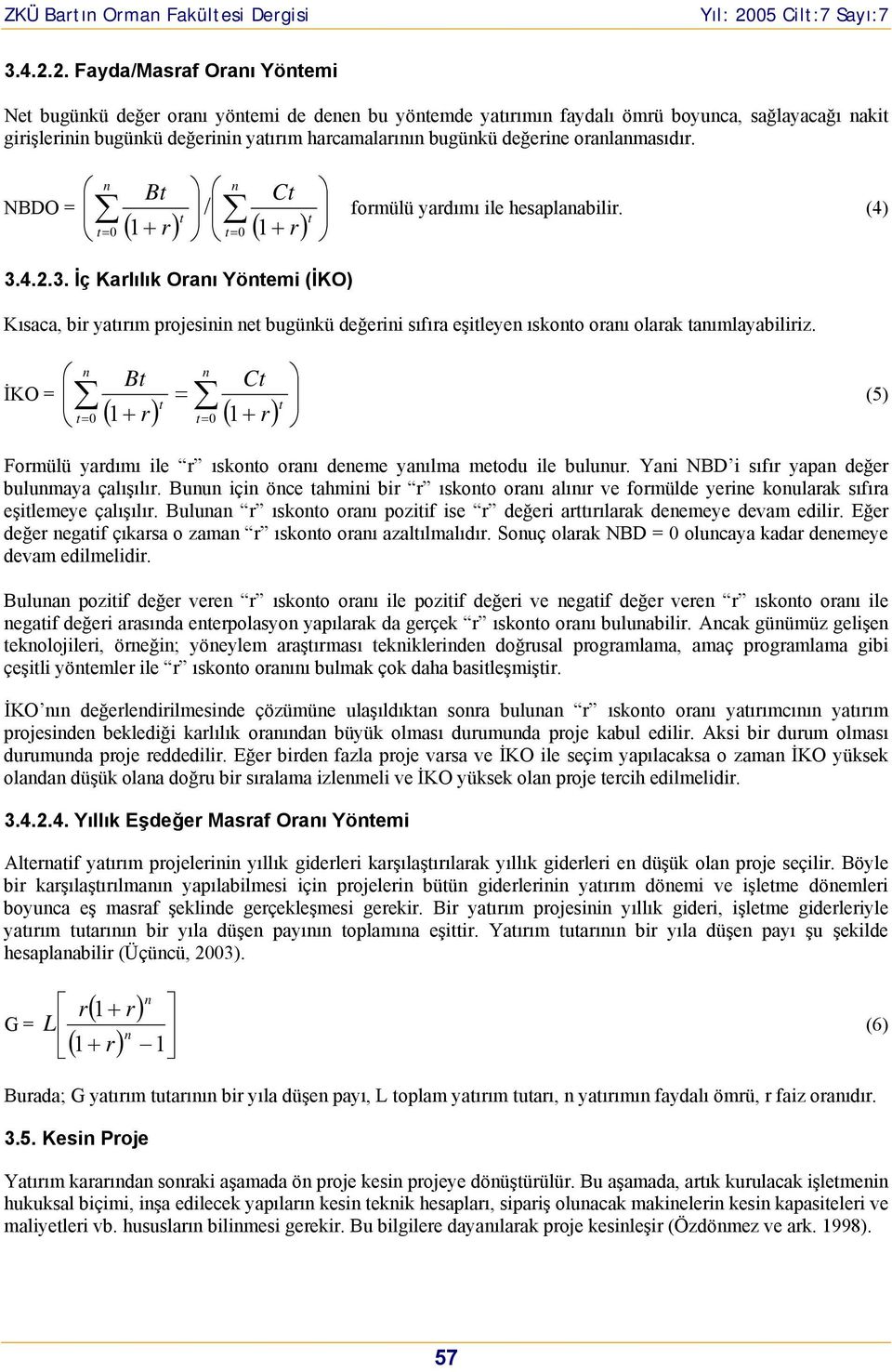 İKO = B = C r) ( + ) = 0 r = 0 1 (5) Formülü yardımı ile r ıskoo oraı deeme yaılma meodu ile buluur. Yai NBD i sıfır yapa değer bulumaya çalışılır.