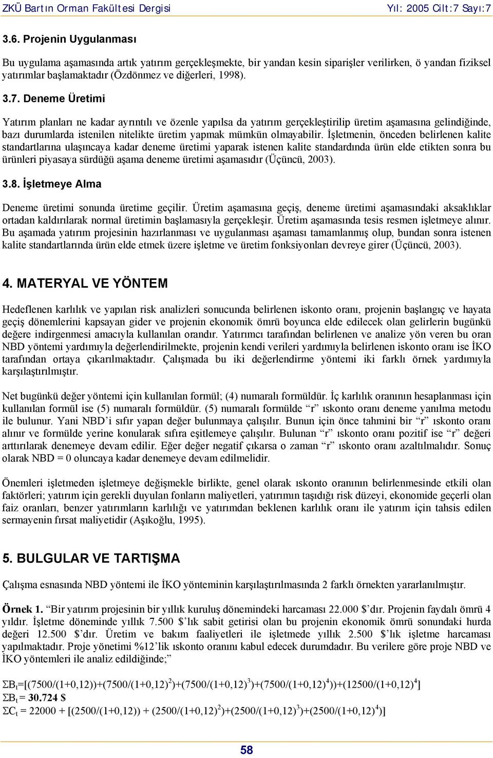 İşlemei, öcede belirlee kalie sadarlarıa ulaşıcaya kadar deeme üreimi yaparak isee kalie sadardıda ürü elde eike sora bu ürüleri piyasaya sürdüğü aşama deeme üreimi aşamasıdır (Üçücü, 2003). 3.8.