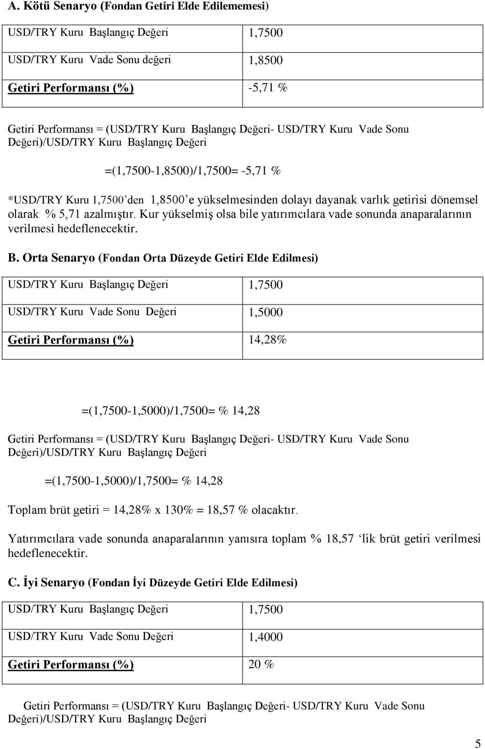 5,71 azalmıştır. Kur yükselmiş olsa bile yatırımcılara vade sonunda anaparalarının verilmesi hedeflenecektir. B.