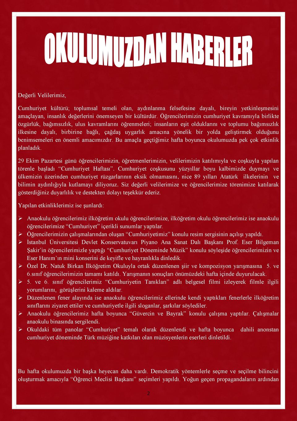 uygarlık amacına yönelik bir yolda geliştirmek olduğunu benimsemeleri en önemli amacımızdır. Bu amaçla geçtiğimiz hafta boyunca okulumuzda pek çok etkinlik planladık.