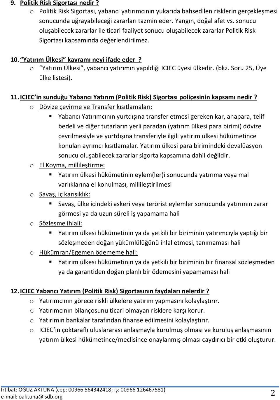 o Yatırım Ülkesi, yabancı yatırımın yapıldığı ICIEC üyesi ülkedir. (bkz. Soru 25, Üye ülke listesi). 11. ICIEC in sunduğu Yabancı Yatırım (Politik Risk) Sigortası poliçesinin kapsamı nedir?