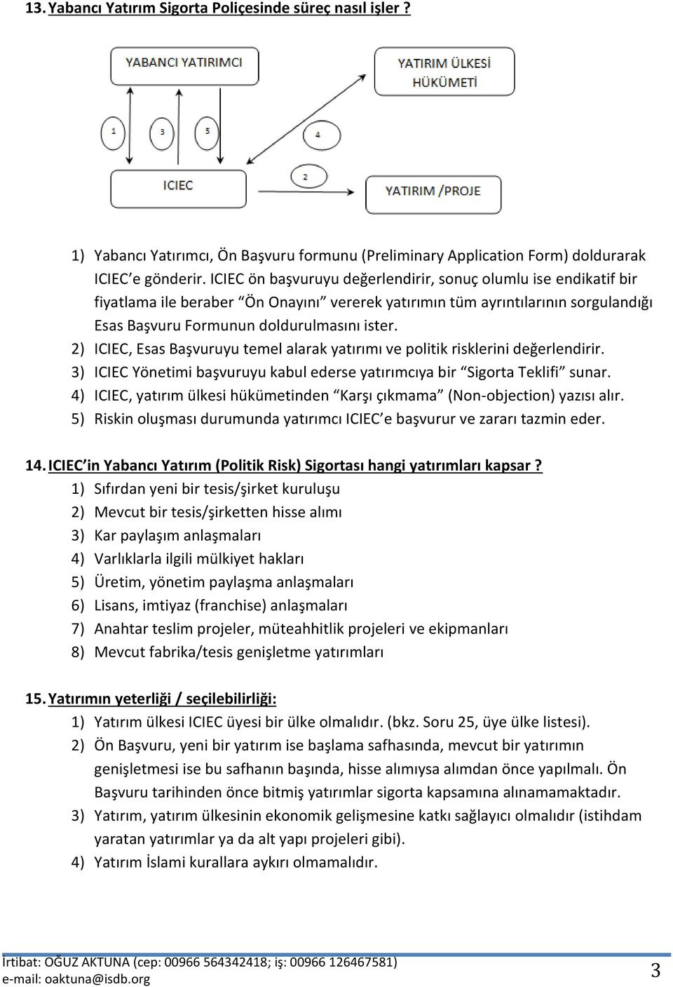 2) ICIEC, Esas Başvuruyu temel alarak yatırımı ve politik risklerini değerlendirir. 3) ICIEC Yönetimi başvuruyu kabul ederse yatırımcıya bir Sigorta Teklifi sunar.