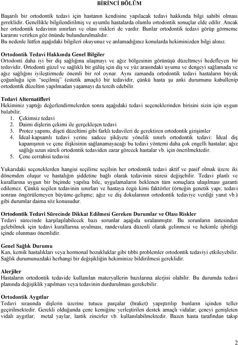 Bunlar ortodontik tedavi görüp görmeme kararını verirken göz önünde bulundurulmalıdır. Bu nedenle lütfen aşağıdaki bilgileri okuyunuz ve anlamadığınız konularda hekiminizden bilgi alınız.