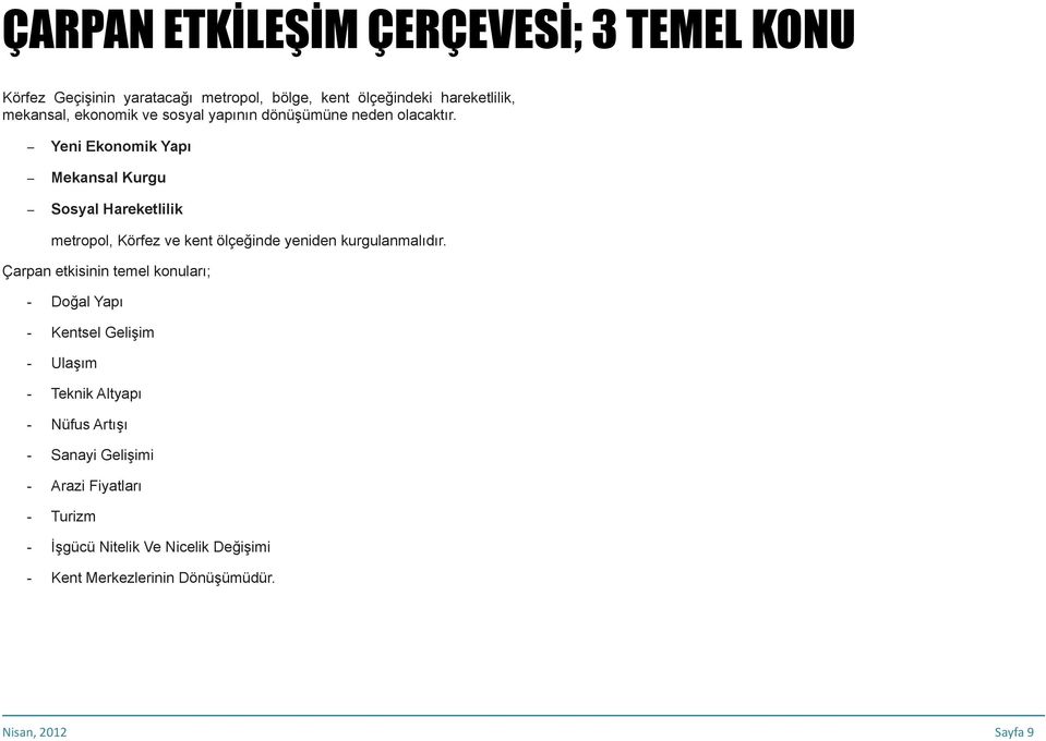 - Yeni Ekonomik Yapı - Mekansal Kurgu - Sosyal Hareketlilik metropol, Körfez ve kent ölçeğinde yeniden kurgulanmalıdır.