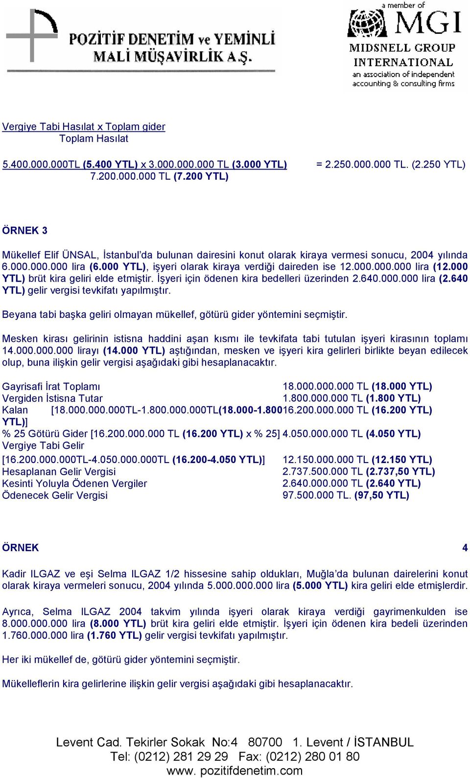 000 YTL) brüt kira geliri elde etmiştir. İşyeri için ödenen kira bedelleri üzerinden 2.640.000.000 lira (2.640 YTL) gelir vergisi tevkifatı yapılmıştır.