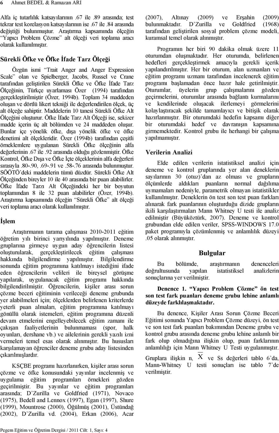 Sürekli Öfke ve Öfke İfade Tarz Ölçeği Özgün ismi Trait Anger and Anger Expression Scale olan ve Spielberger, Jacobs, Russel ve Crane tarafından geliştirilen Sürekli Öfke ve Öfke İfade Tarz