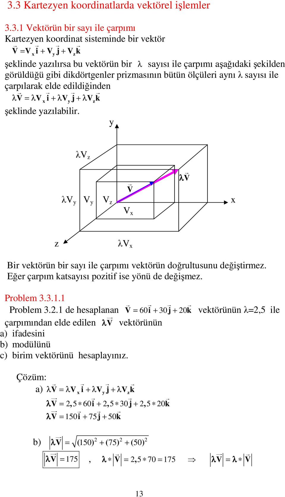 z λ z λ λ z z λ ir vektörün bir saı ile çarpımı vektörün doğrultusunu değiştirmez. Eğer çarpım katsaısı pozitif ise önü de değişmez. Problem 3.