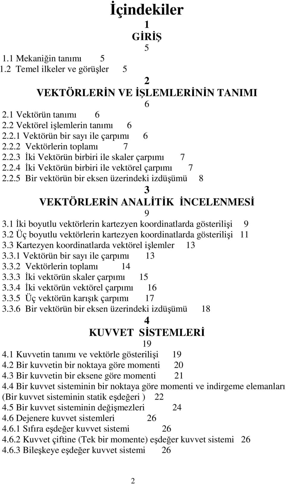 İki boutlu vektörlerin kartezen koordinatlarda gösterilişi 9 3. Üç boutlu vektörlerin kartezen koordinatlarda gösterilişi 3.3 Kartezen koordinatlarda vektörel işlemler 3 3.3. ektörün bir saı ile çarpımı 3 3.