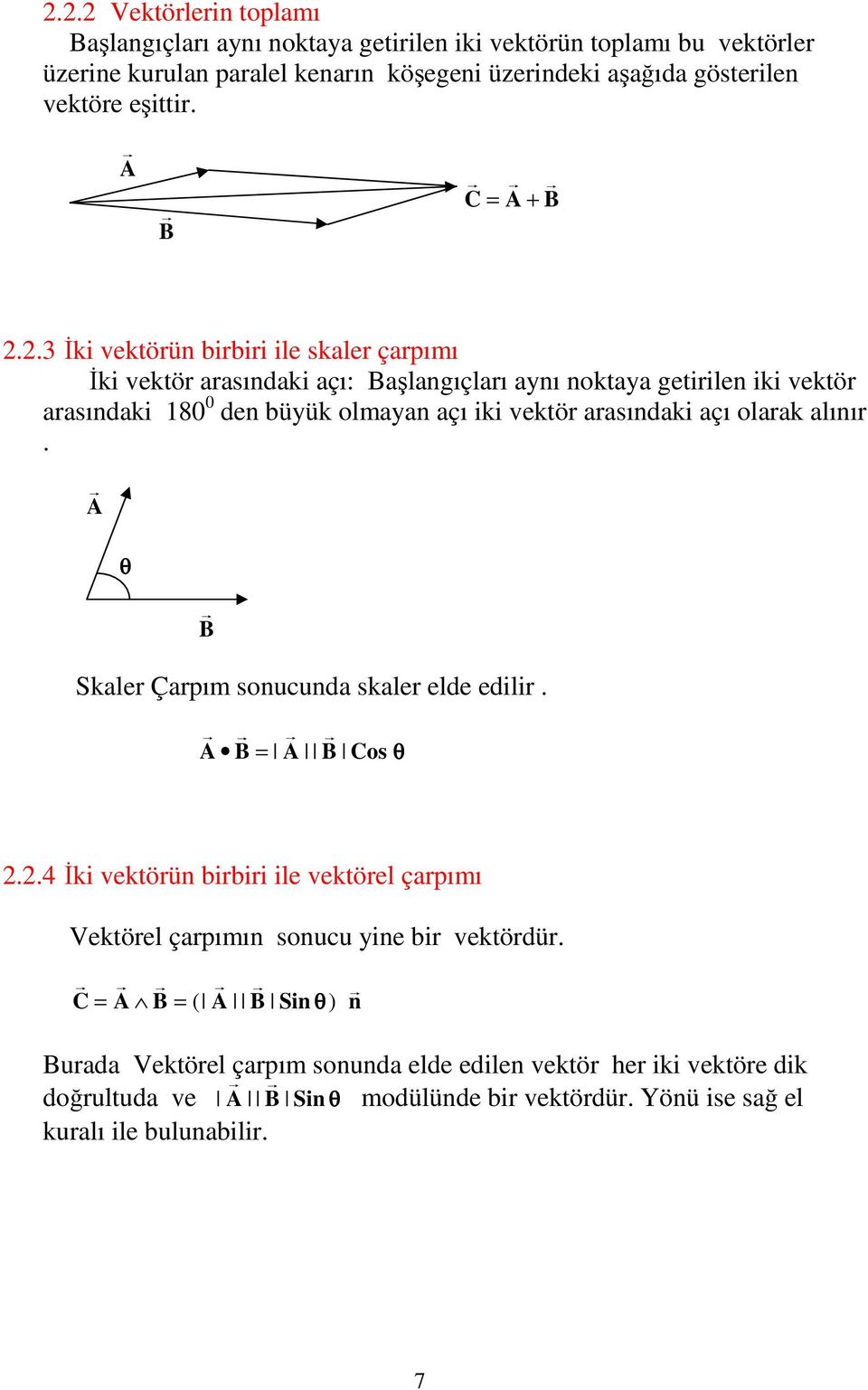 .3 İki vektörün birbiri ile skaler çarpımı İki vektör arasındaki açı: aşlangıçları anı noktaa getirilen iki vektör arasındaki 8 den büük olmaan açı iki vektör arasındaki