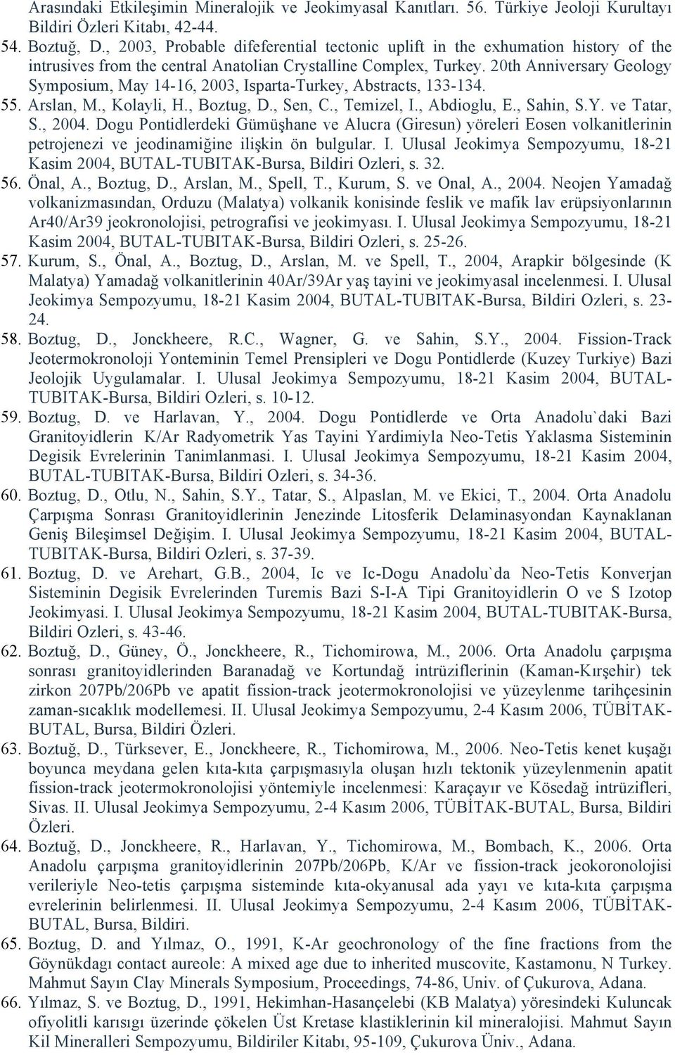 20th Anniversary Geology Symposium, May 14-16, 2003, Isparta-Turkey, Abstracts, 133-134. 55. Arslan, M., Kolayli, H., Boztug, D., Sen, C., Temizel, I., Abdioglu, E., Sahin, S.Y. ve Tatar, S., 2004.