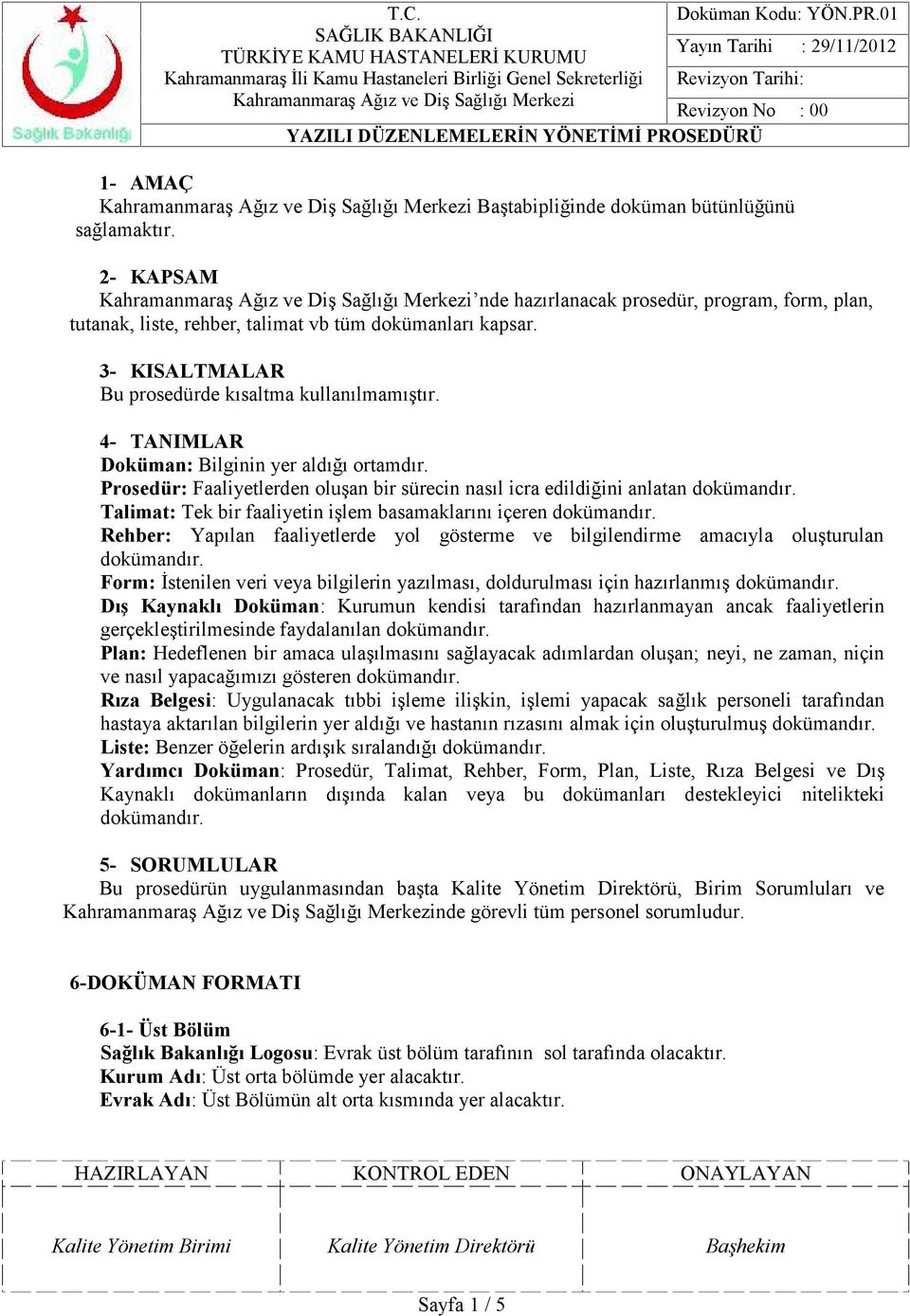 Talimat: Tek bir faaliyetin işlem basamaklarını içeren dokümandır. Rehber: Yapılan faaliyetlerde yol gösterme ve bilgilendirme amacıyla oluşturulan dokümandır.