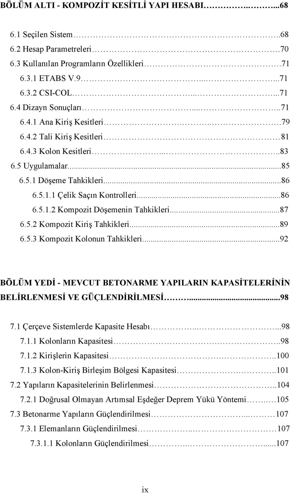 ..87 6.5. Kompozit Kiriş Tahkikleri...89 6.5.3 Kompozit Kolonun Tahkikleri...9 BÖLÜM YEDĐ - MEVCUT BETONARME YAPILARIN KAPASĐTELERĐNĐN BELĐRLENMESĐ VE GÜÇLENDĐRĐLMESĐ...98 7.