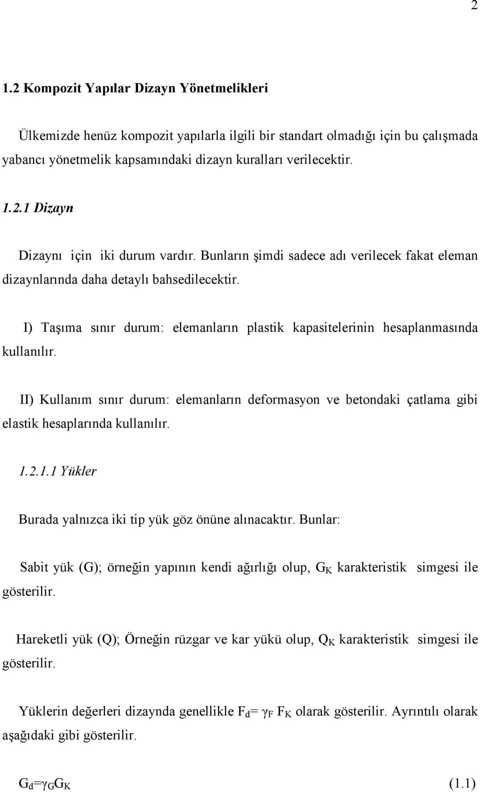 I) Taşıma sınır durum: elemanların plastik kapasitelerinin hesaplanmasında kullanılır. II) Kullanım sınır durum: elemanların deformasyon ve betondaki çatlama gibi elastik hesaplarında kullanılır. 1.