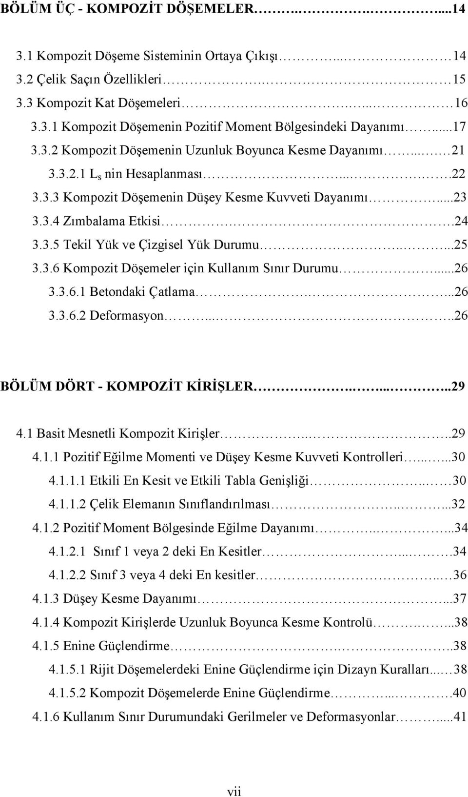 ....5 3.3.6 Kompozit Döşemeler için Kullanım Sınır Durumu...6 3.3.6.1 Betondaki Çatlama....6 3.3.6. Deformasyon.....6 BÖLÜM DÖRT - KOMPOZĐT KĐRĐŞLER......9 4.1 Basit Mesnetli Kompozit Kirişler....9 4.1.1 Pozitif Eğilme Momenti ve Düşey Kesme Kuvveti Kontrolleri.