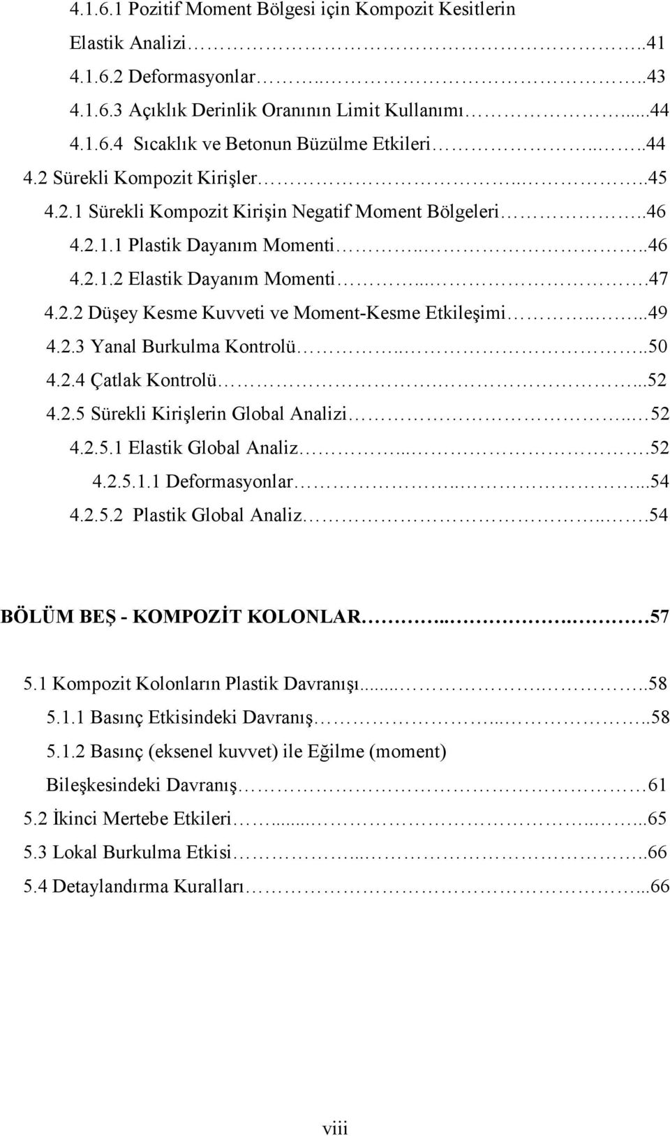 . Düşey Kesme Kuvveti ve Moment-Kesme Etkileşimi.....49 4..3 Yanal Burkulma Kontrolü....50 4..4 Çatlak Kontrolü....5 4..5 Sürekli Kirişlerin Global Analizi.. 5 4..5.1 Elastik Global Analiz....5 4..5.1.1 Deformasyonlar.