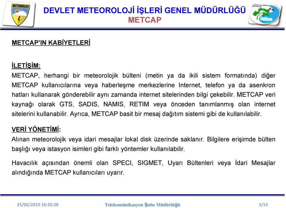 Ayrıca, basit bir mesaj dağıtım sistemi gibi de kullanılabilir. VERİ YÖNETİMİ: Alınan meteorolojik veya idari mesajlar lokal disk üzerinde saklanır.