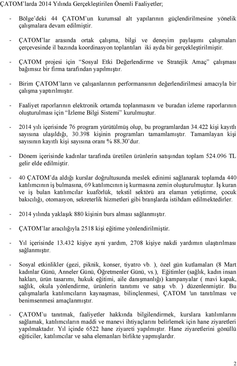 - ÇATOM projesi için Sosyal Etki Değerlendirme ve Stratejik Amaç çalışması bağımsız bir firma tarafından yapılmıştır.