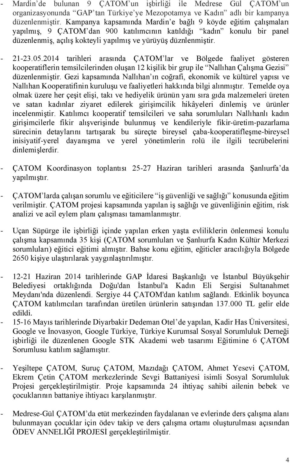 - 21-23.05.2014 tarihleri arasında ÇATOM lar ve Bölgede faaliyet gösteren kooperatiflerin temsilcilerinden oluşan 12 kişilik bir grup ile Nallıhan Çalışma Gezisi düzenlenmiştir.