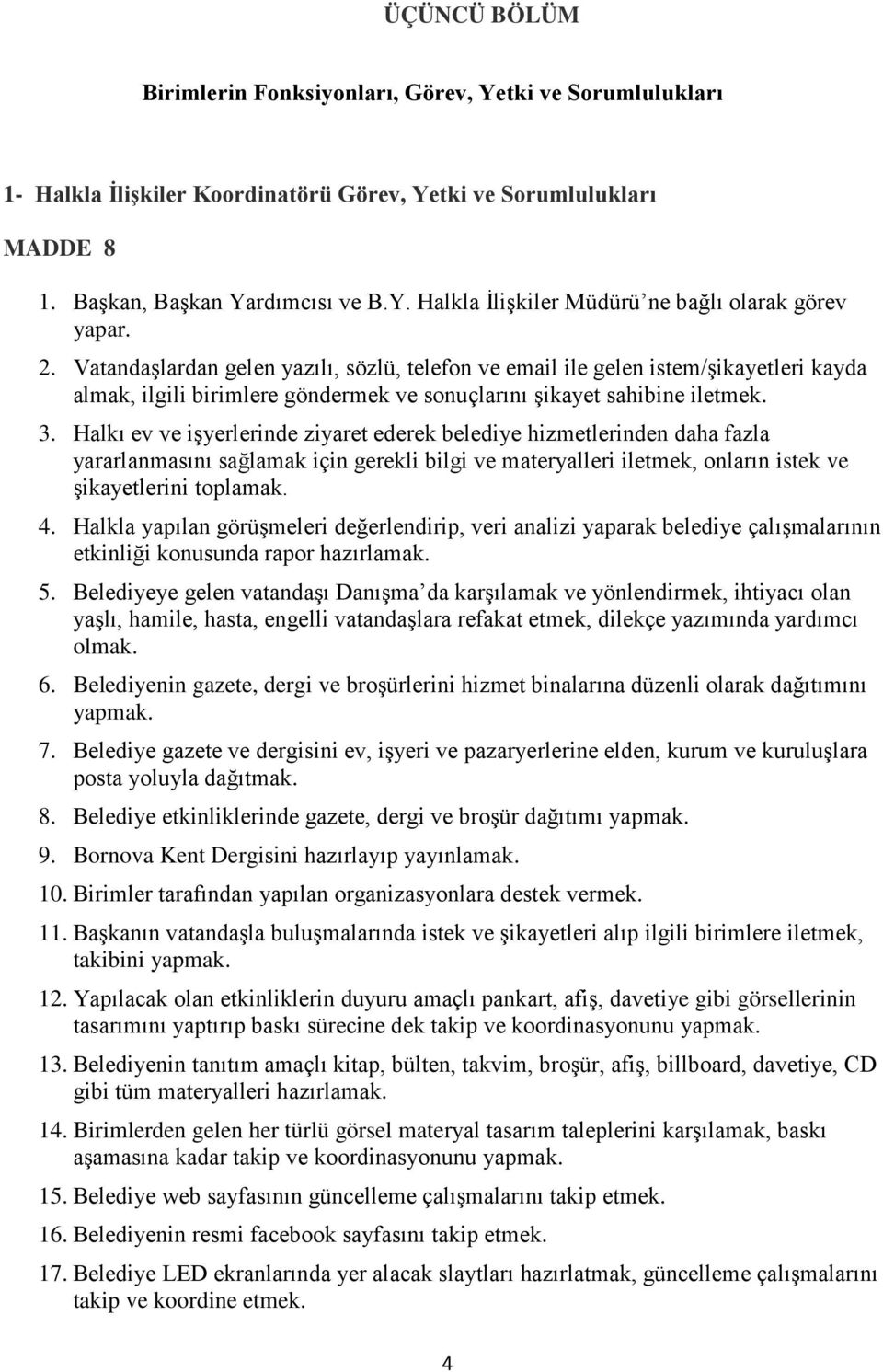 Halkı ev ve işyerlerinde ziyaret ederek belediye hizmetlerinden daha fazla yararlanmasını sağlamak için gerekli bilgi ve materyalleri iletmek, onların istek ve şikayetlerini toplamak. 4.