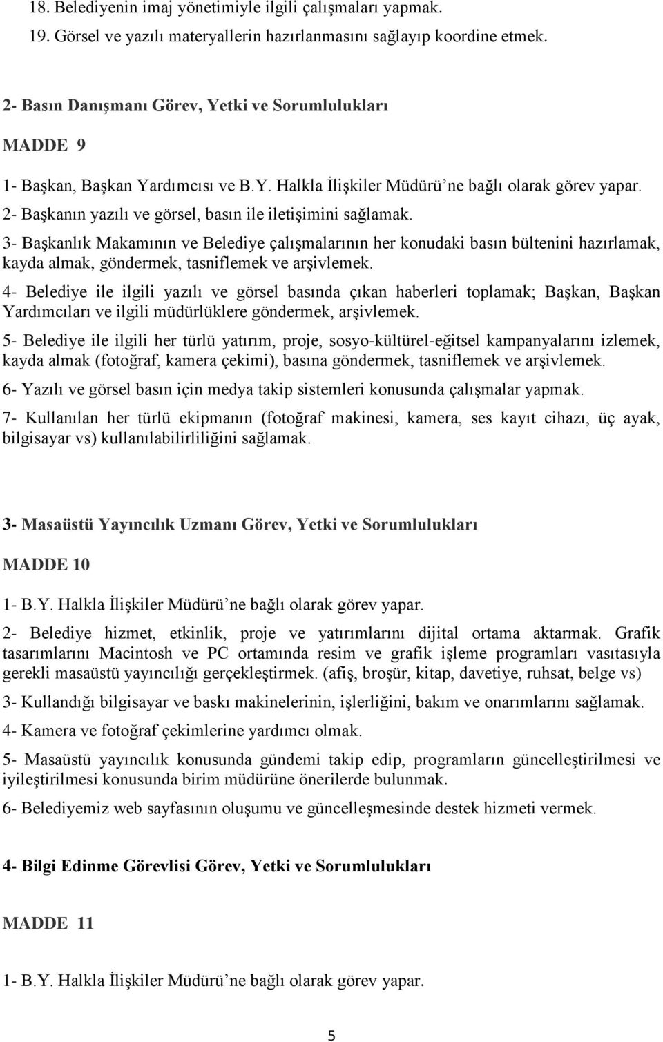 2- Başkanın yazılı ve görsel, basın ile iletişimini sağlamak.