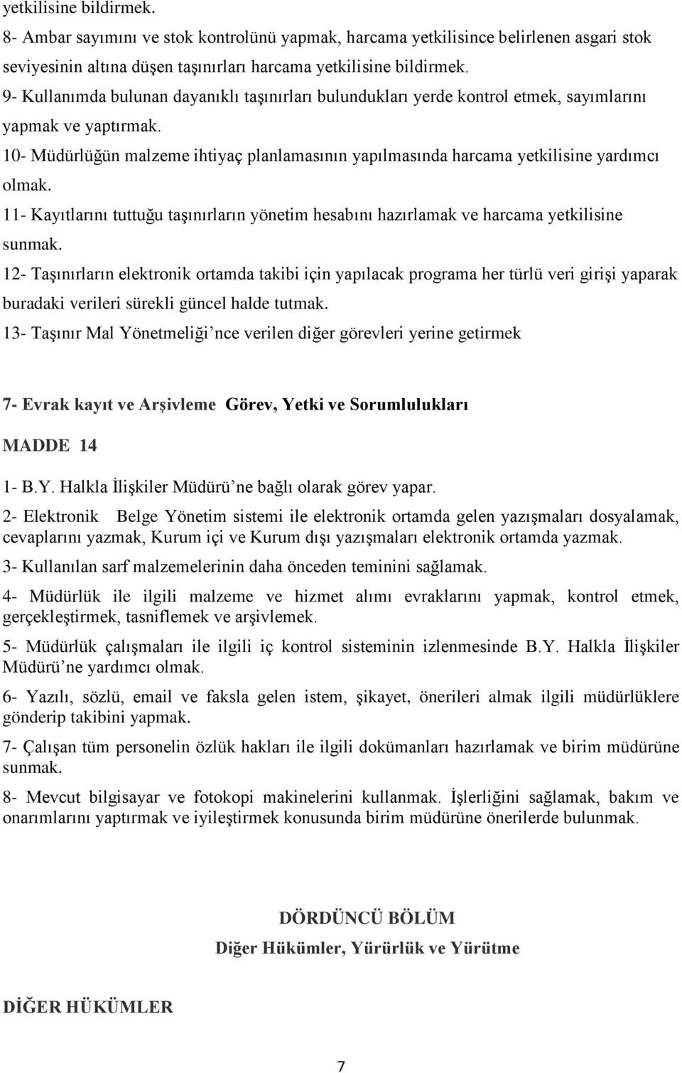 10- Müdürlüğün malzeme ihtiyaç planlamasının yapılmasında harcama yetkilisine yardımcı olmak. 11- Kayıtlarını tuttuğu taşınırların yönetim hesabını hazırlamak ve harcama yetkilisine sunmak.