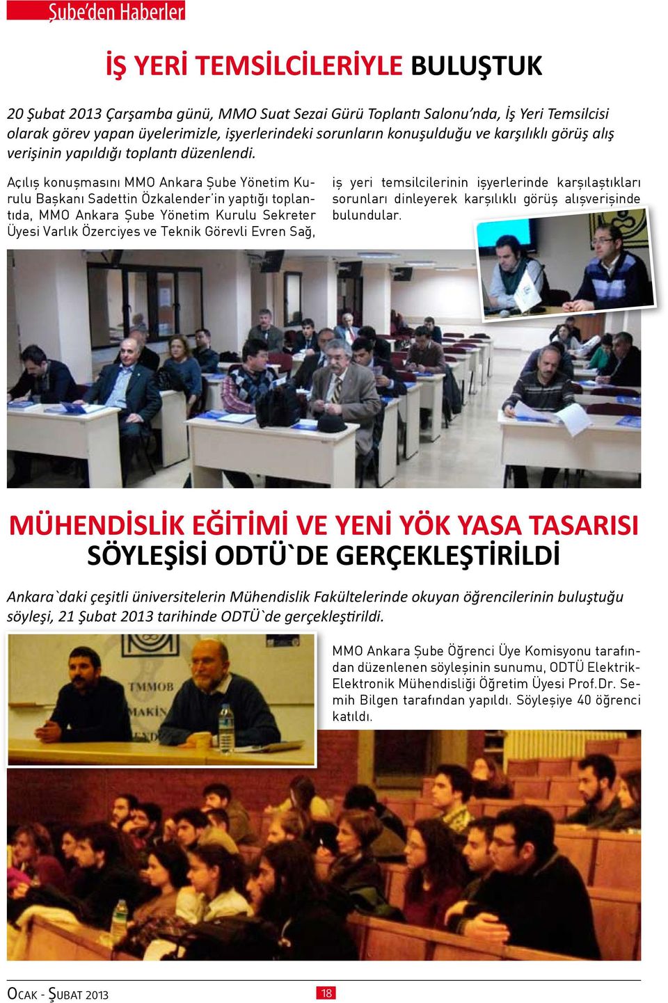 Açılış konuşmasını MMO Ankara Şube Yönetim Kurulu Başkanı Sadettin Özkalender in yaptığı toplantıda, MMO Ankara Şube Yönetim Kurulu Sekreter Üyesi Varlık Özerciyes ve Teknik Görevli Evren Sağ, iş