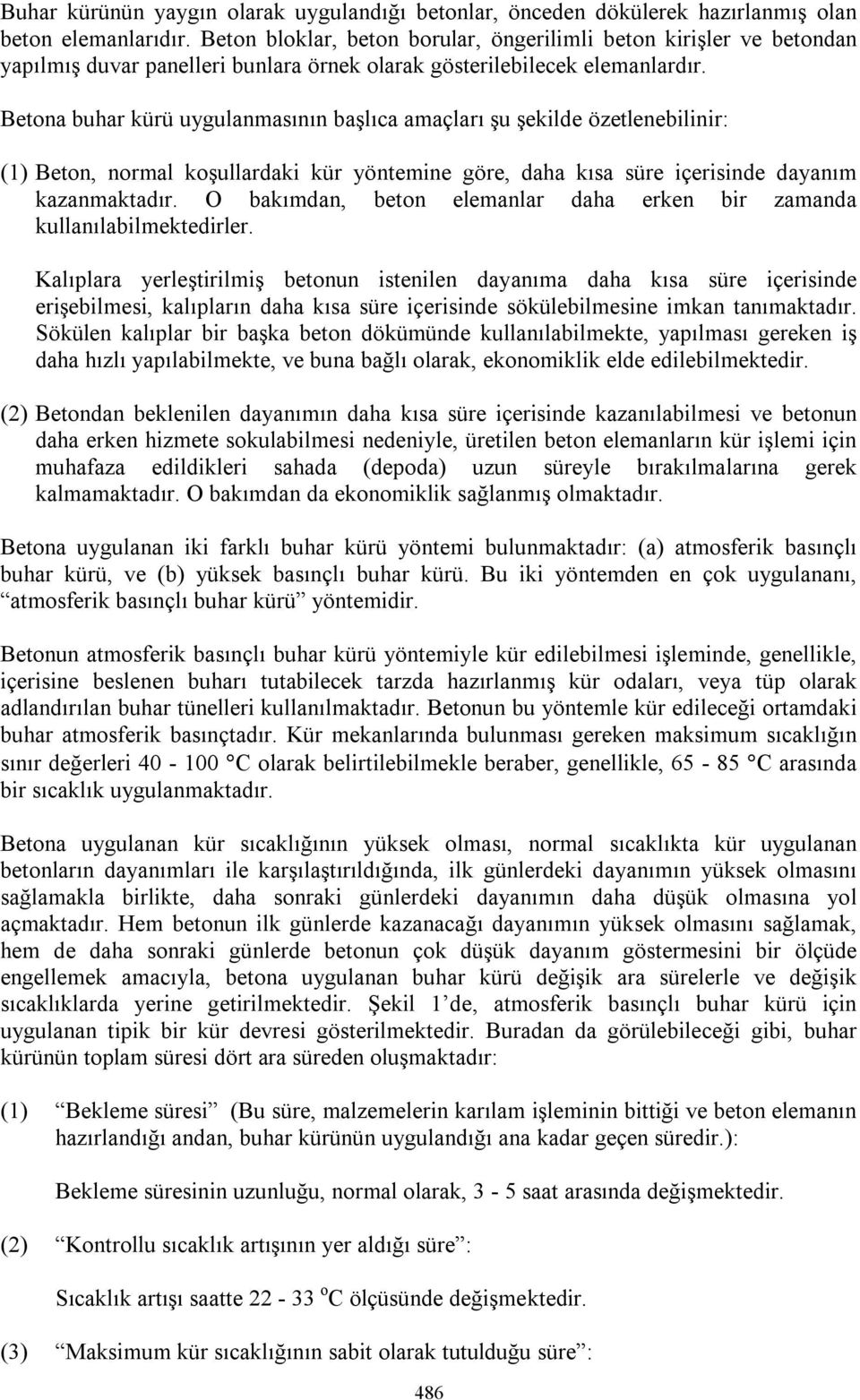 Betona buhar kürü uygulanmasının başlıca amaçları şu şekilde özetlenebilinir: (1) Beton, normal koşullardaki kür yöntemine göre, daha kısa süre içerisinde dayanım kazanmaktadır.