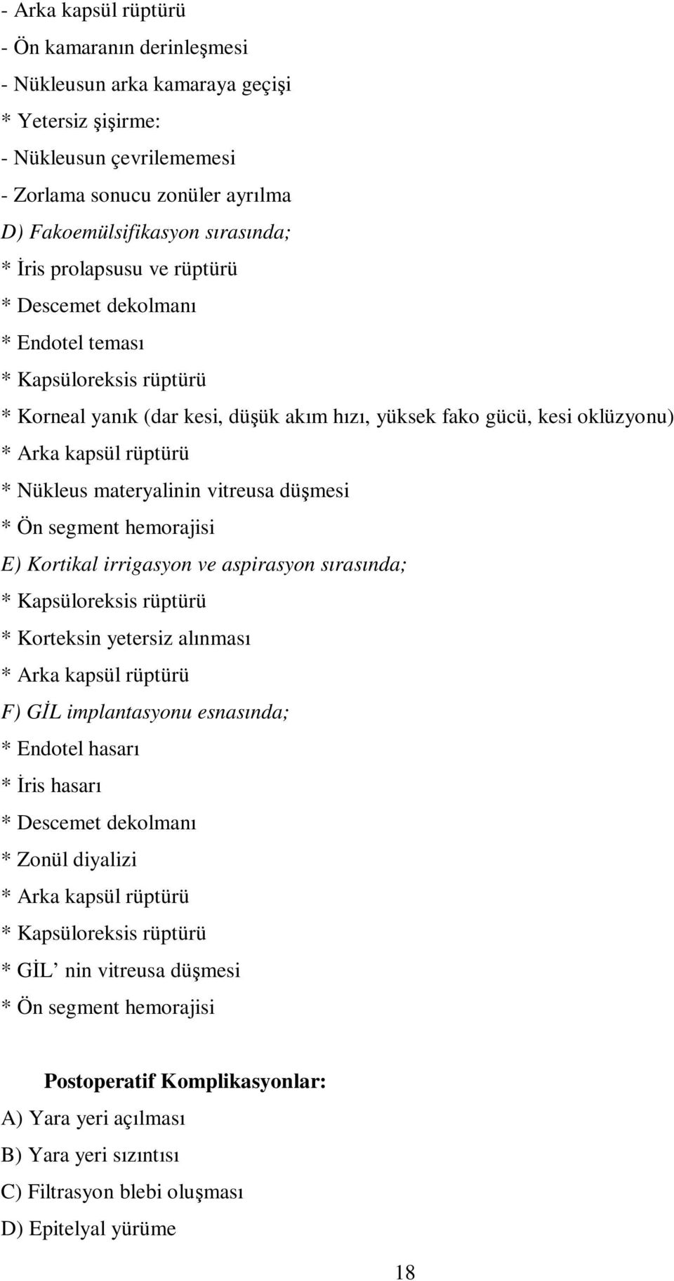 materyalinin vitreusa düşmesi * Ön segment hemorajisi E) Kortikal irrigasyon ve aspirasyon sırasında; * Kapsüloreksis rüptürü * Korteksin yetersiz alınması * Arka kapsül rüptürü F) GİL implantasyonu