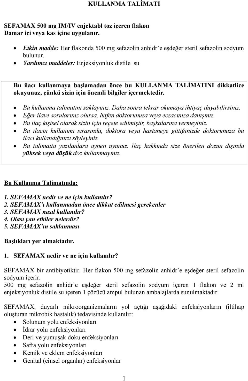 Bu kullanma talimatını saklayınız. Daha sonra tekrar okumaya ihtiyaç duyabilirsiniz. Eğer ilave sorularınız olursa, lütfen doktorunuza veya eczacınıza danışınız.