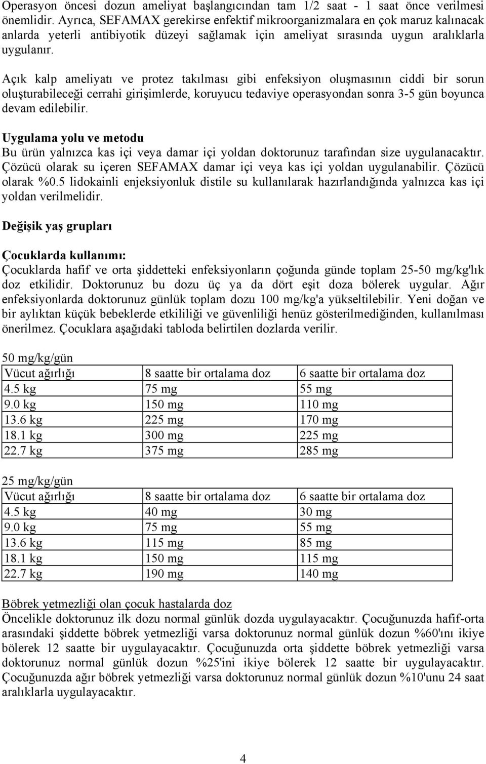 Açık kalp ameliyatı ve protez takılması gibi enfeksiyon oluşmasının ciddi bir sorun oluşturabileceği cerrahi girişimlerde, koruyucu tedaviye operasyondan sonra 3-5 gün boyunca devam edilebilir.