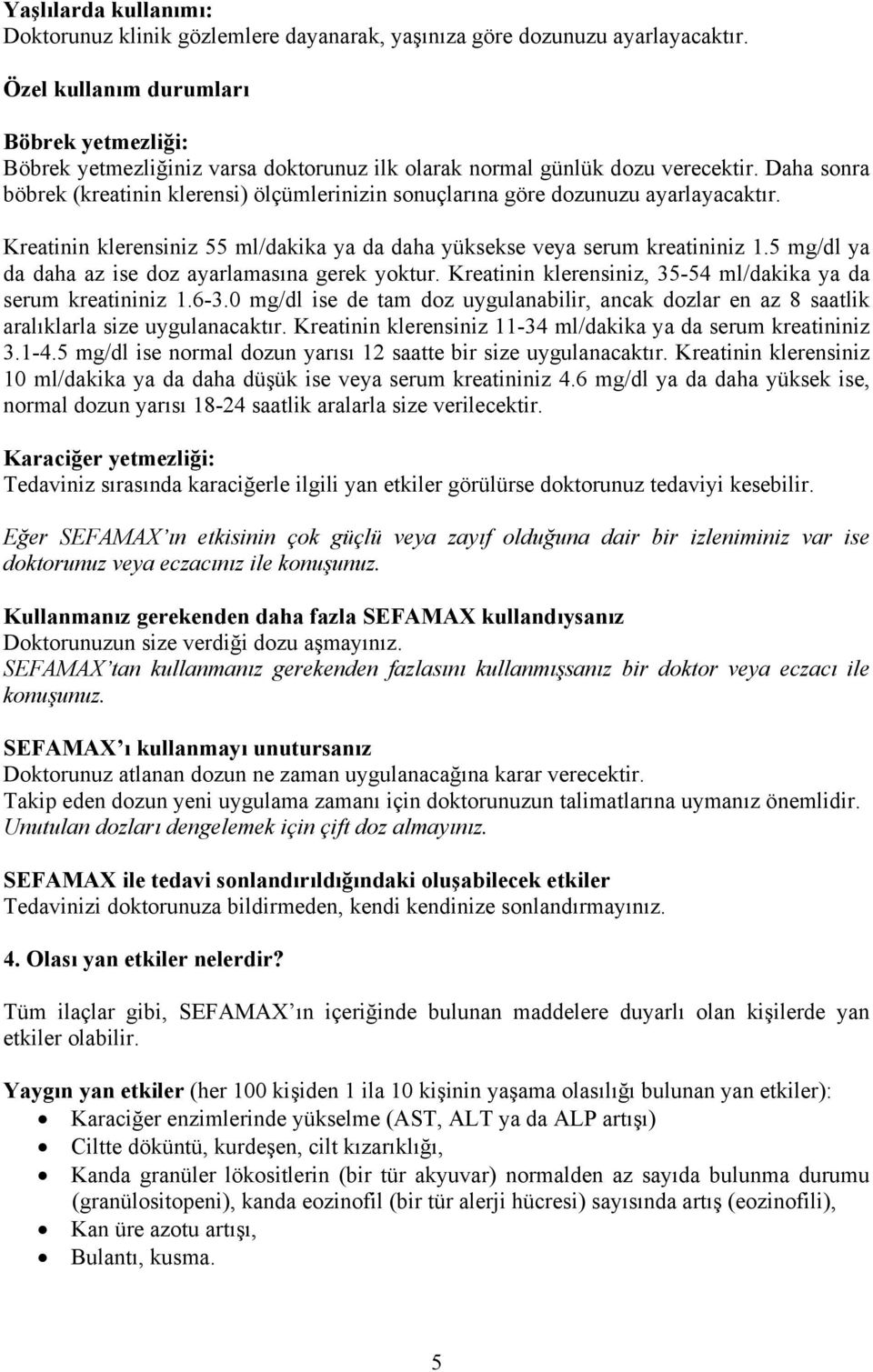 Daha sonra böbrek (kreatinin klerensi) ölçümlerinizin sonuçlarına göre dozunuzu ayarlayacaktır. Kreatinin klerensiniz 55 ml/dakika ya da daha yüksekse veya serum kreatininiz 1.