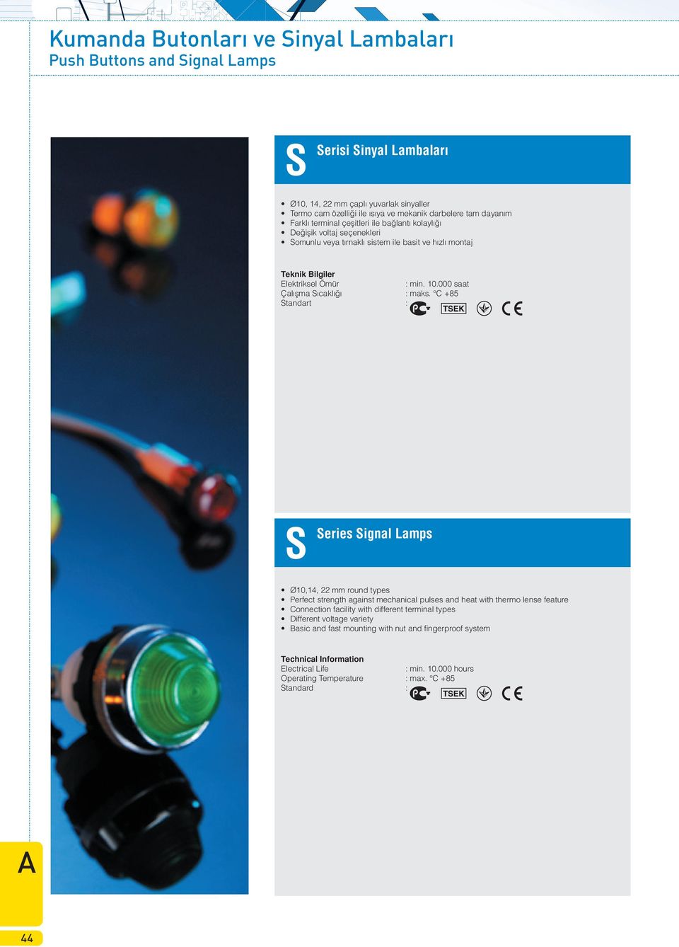 C +85 Standart : S Series Signal Lamps Ø10,14, 22 mm round types Perfect strength against mechanical pulses and heat with thermo lense feature Connection facility with