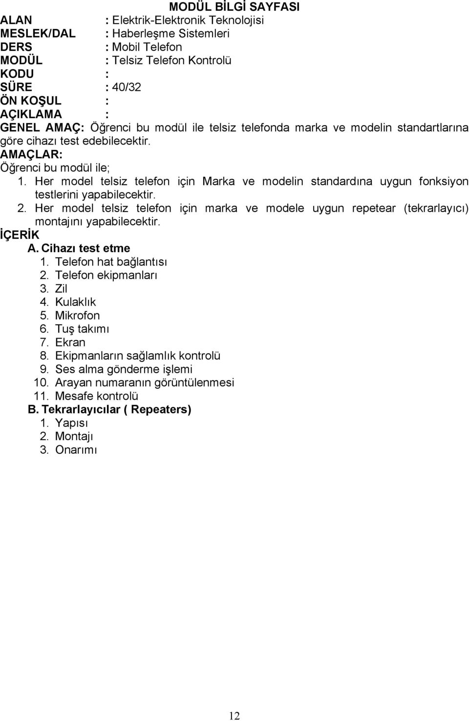 Her model telsiz telefon için marka ve modele uygun repetear (tekrarlayıcı) montajını yapabilecektir. A. Cihazı test etme 1. Telefon hat bağlantısı 2.