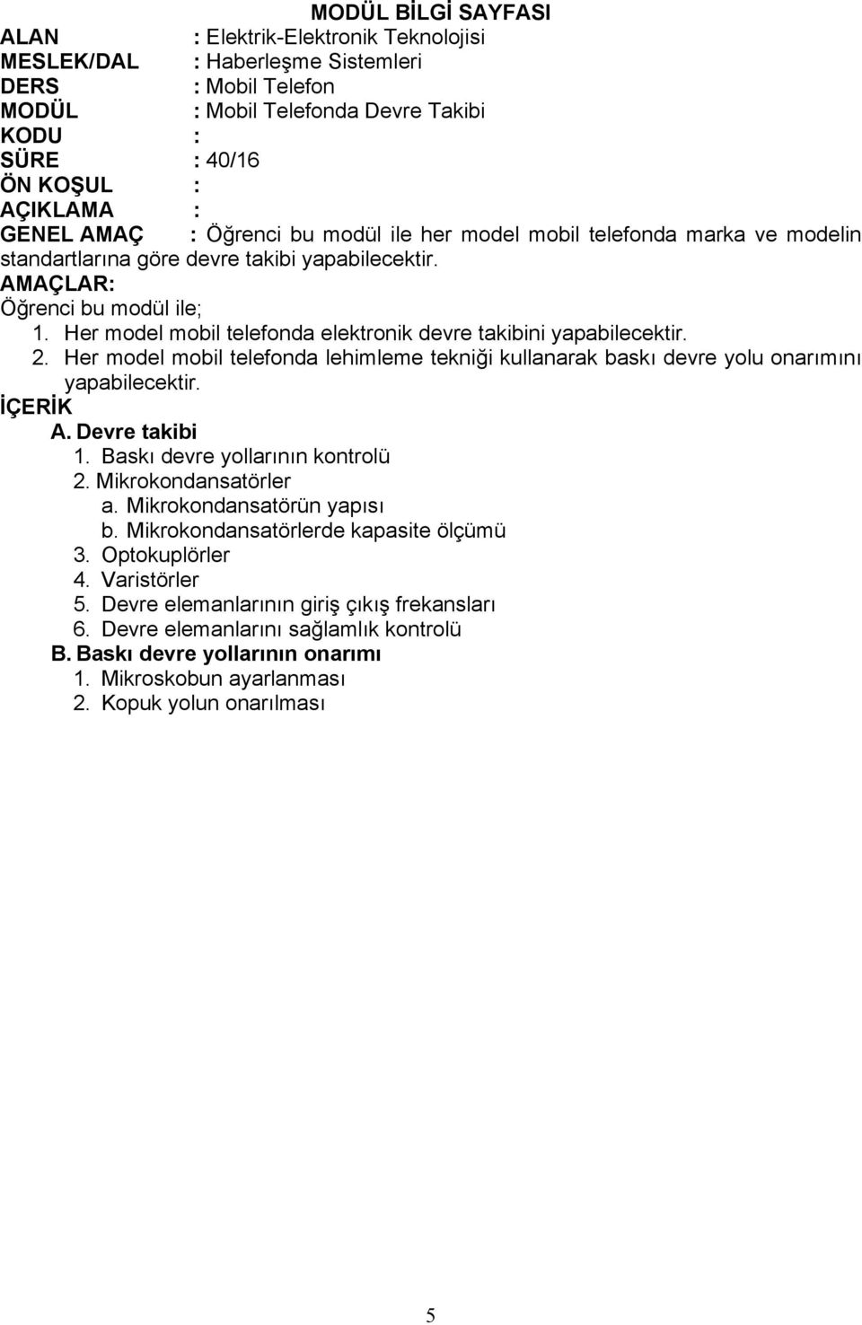 Devre takibi 1. Baskı devre yollarının kontrolü 2. Mikrokondansatörler a. Mikrokondansatörün yapısı b. Mikrokondansatörlerde kapasite ölçümü 3. Optokuplörler 4.