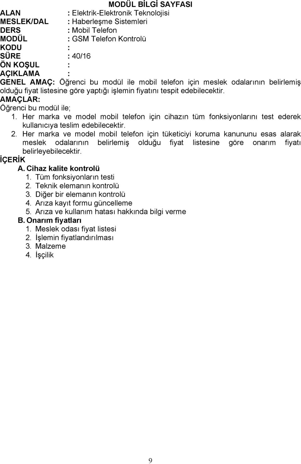 Her marka ve model mobil telefon için tüketiciyi koruma kanununu esas alarak meslek odalarının belirlemiş olduğu fiyat listesine göre onarım fiyatı belirleyebilecektir. A. Cihaz kalite kontrolü 1.