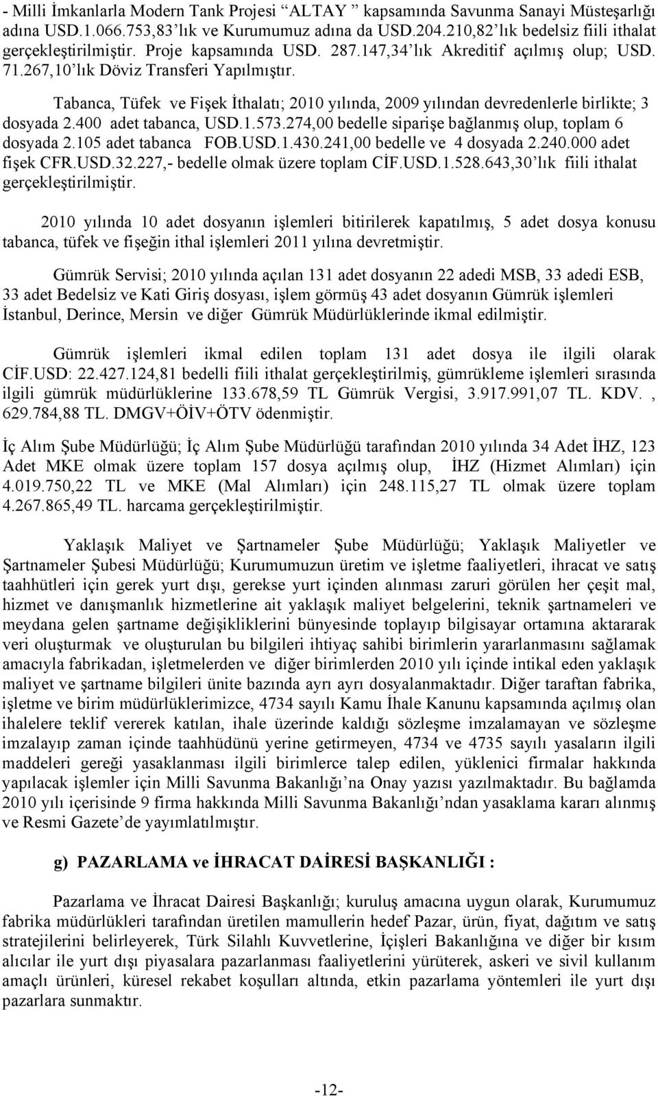 Tabanca, Tüfek ve Fişek İthalatı; 2010 yılında, 2009 yılından devredenlerle birlikte; 3 dosyada 2.400 adet tabanca, USD.1.573.274,00 bedelle siparişe bağlanmış olup, toplam 6 dosyada 2.