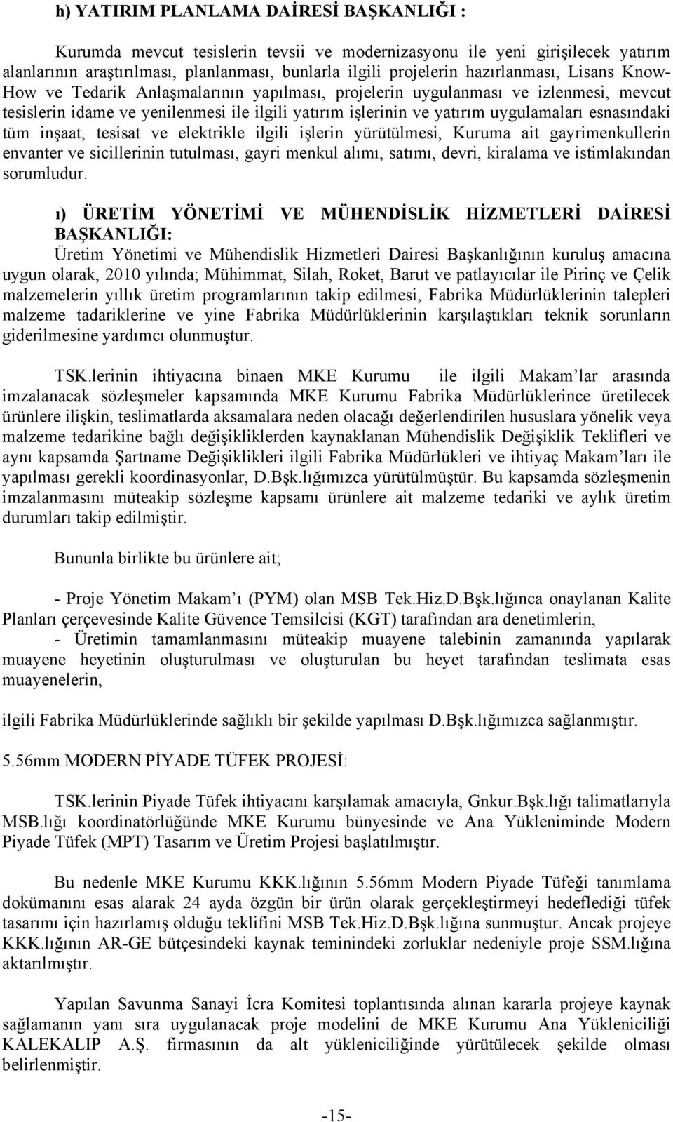 esnasındaki tüm inşaat, tesisat ve elektrikle ilgili işlerin yürütülmesi, Kuruma ait gayrimenkullerin envanter ve sicillerinin tutulması, gayri menkul alımı, satımı, devri, kiralama ve istimlakından