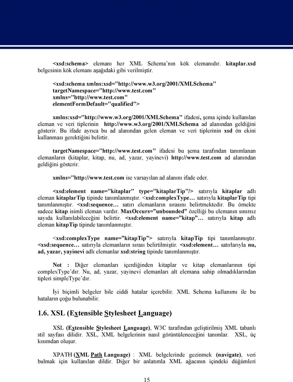 org/2001/xmlschema" ifadesi, şema içinde kullanılan eleman ve veri tiplerinin http://www.w3.org/2001/xmlschema ad alanından geldiğini gösterir.