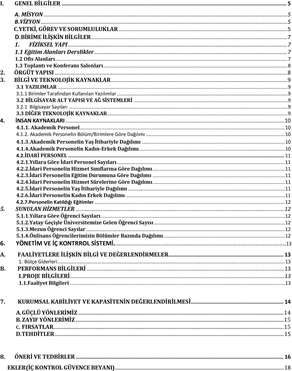 .. 9 3.2.1 Bilgisayar Sayıları... 9 3.3 DİĞER TEKNOLOJİK KAYNAKLAR... 9 4. İNSAN KAYNAKLARI... 10 4.1.1. Akademik Personel... 10 4.1.2. Akademik Personelin Bölüm/Birimlere Göre Dağılımı... 10 4.1.3.Akademik Personelin Yaş İtibariyle Dağılımı.