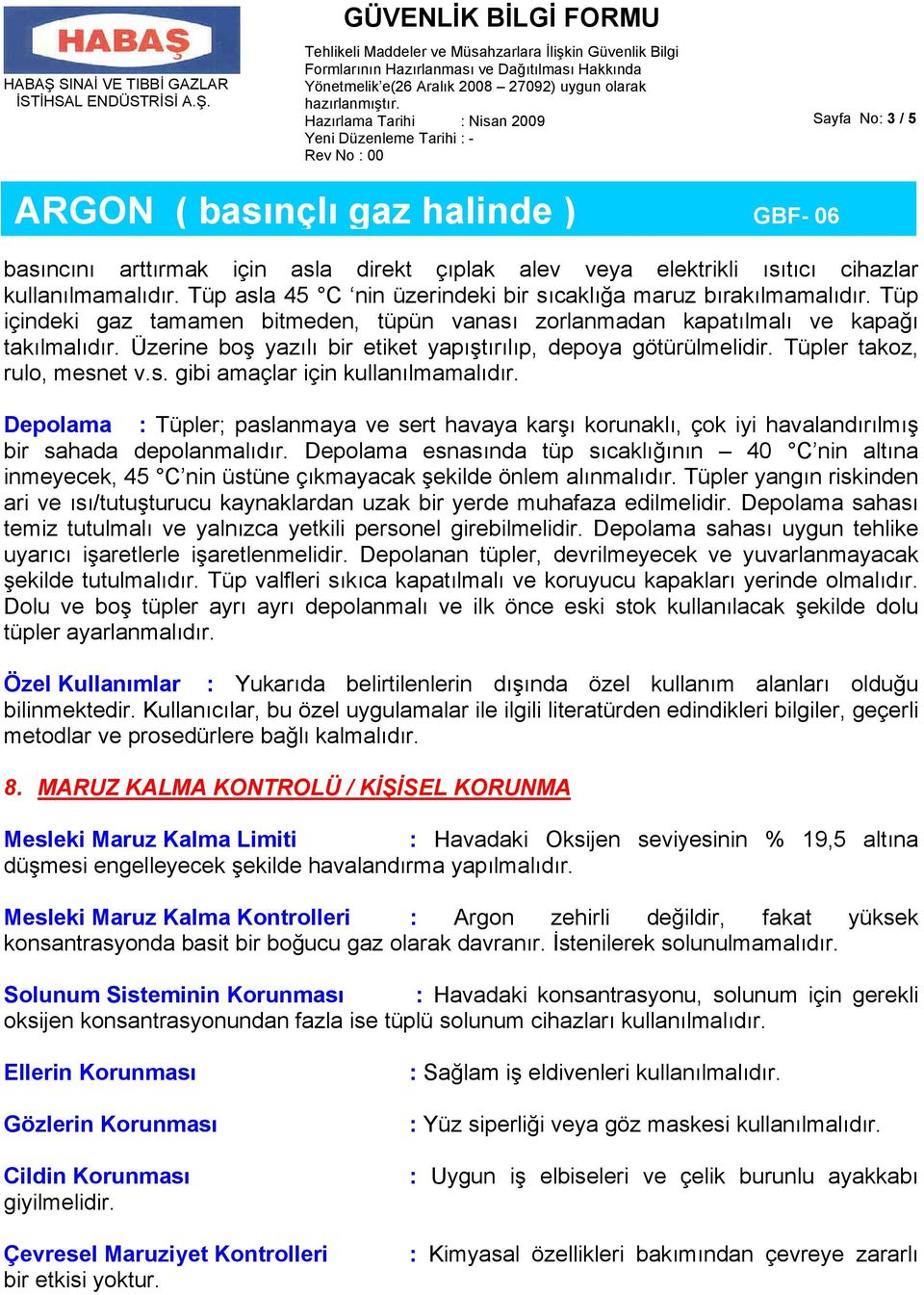 Depolama : Tüpler; paslanmaya ve sert havaya karşı korunaklı, çok iyi havalandırılmış bir sahada depolanmalıdır.