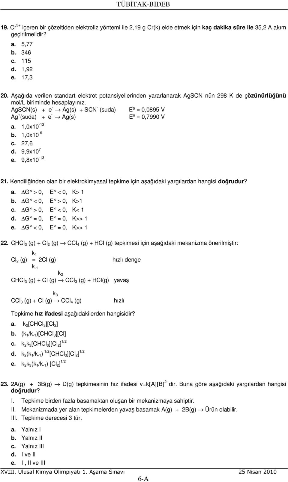 AgSCN(s) + e - Ag(s) + SCN - (suda) Eº = 0,0895 V Ag + (suda) + e - Ag(s) Eº = 0,7990 V a. 1,0x10-12 b. 1,0x10-6 c. 27,6 d. 9,9x10 7 e. 9,8x10-13 21.